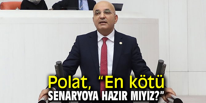 Polat, “En kötü senaryoya hazır mıyız?”