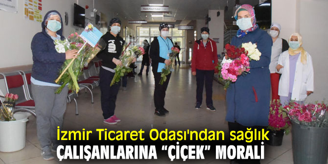  İzmir Ticaret Odası'ndan sağlık çalışanlarına “çiçek” morali