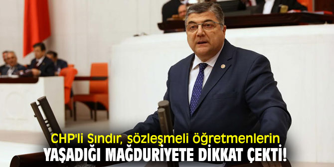 CHP'li Sındır, sözleşmeli öğretmenlerin yaşadığı mağduriyete dikkat çekti!