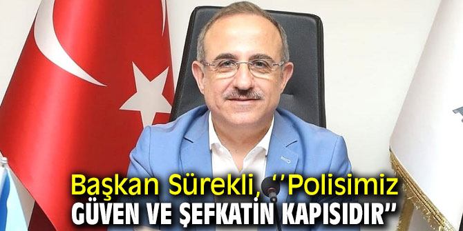 Başkan Sürekli, ‘’Polisimiz güven ve şefkatin kapısıdır’’