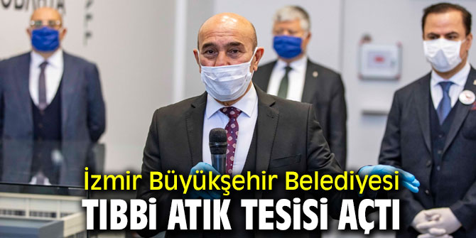 İzmir Büyükşehir Belediyesi tıbbi atık tesisi açtı