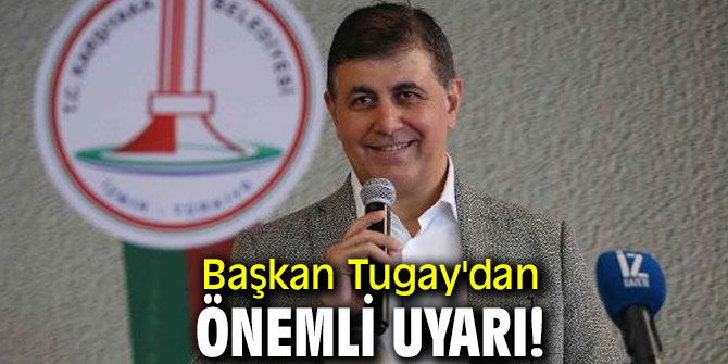 Başkan Tugay'dan önemli uyarı