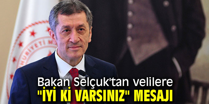 Bakan Selçuk'tan velilere "İyi ki varsınız" mesajı
