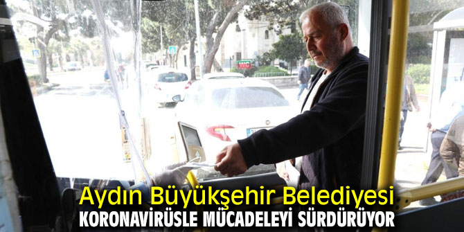 Aydın Büyükşehir Belediyesi koronavirüsle mücadeleyi sürdürüyor