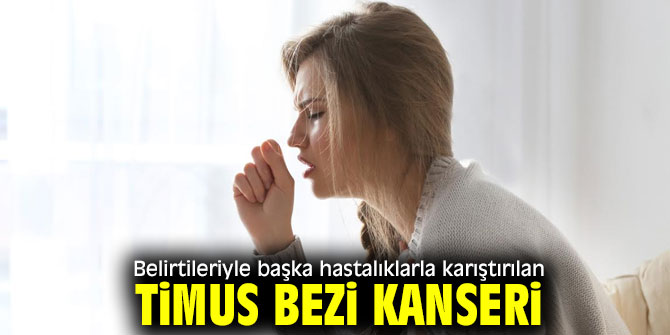 Timus Bezi Kanseri'nin belirtilerini karıştırmayın!