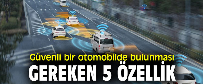 İşte güvenli otomobillerin özellikleri...