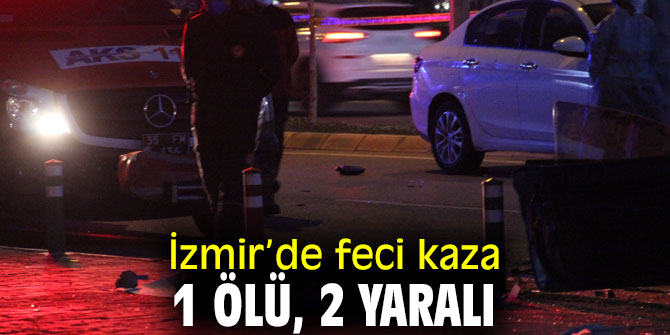 İzmir’de feci kazada 1 ölü, 2 yaralı!