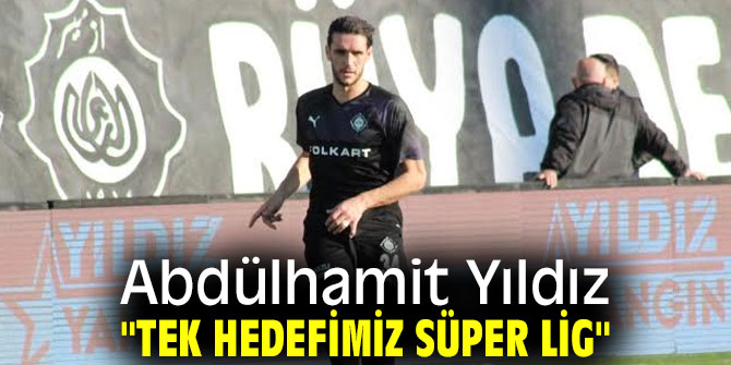 Abdülhamit Yıldız, "Tek hedefimiz Süper Lig"