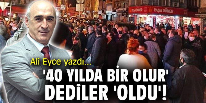 '40 Yılda Bir Olur' dediler 'Oldu'!
