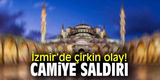 İzmir’de camiye saldırı!