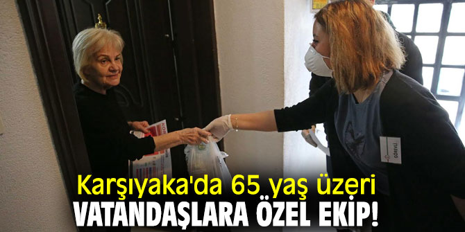 Karşıyaka'da 65 yaş üzeri vatandaşlara özel ekip!