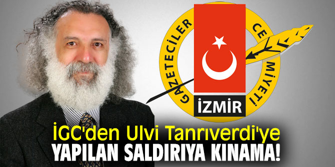 İGC'den Ulvi Tanrıverdi'ye yapılan saldırıya kınama!