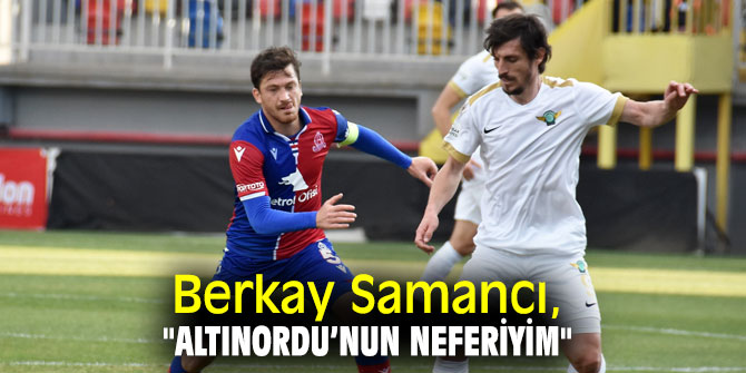 Berkay Samancı, "Altınordu’nun neferiyim"