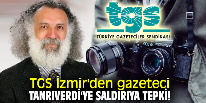 TGS İzmir'den gazeteci Tanrıverdi'ye saldırıya tepki!