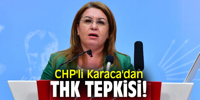 CHP'li Karaca'dan THK tepkisi!