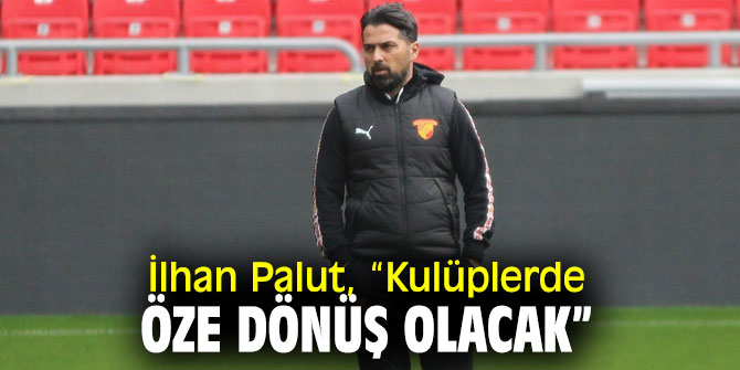 Palut, “Kulüplerde öze dönüş olacak”