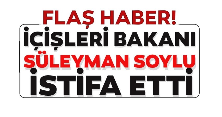 SON DAKİKA | Süleyman Soylu istifa etti!