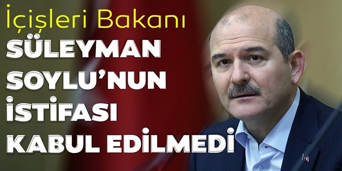 Süleyman Soylu'nun istifasını kabul etmedi