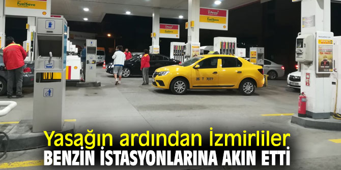 İzmir'de yasağın ardından vatandaşlar benzin istasyonlarına akın etti
