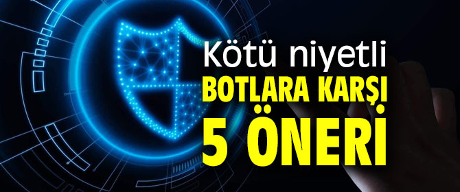 Kötü niyetli botlara karşı 5 öneri