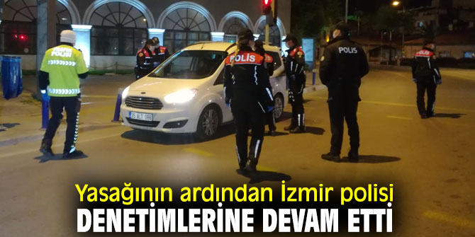 Yasağının ardından İzmir polisi denetimlerine devam etti