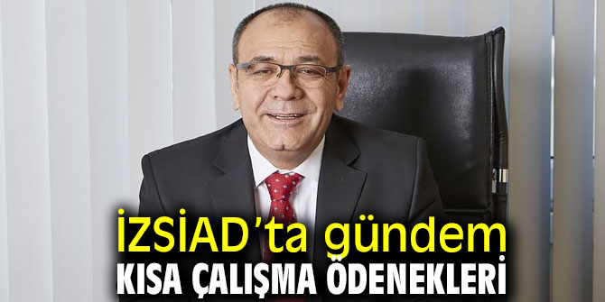 İZSİAD’ta gündem kısa çalışma ödenekleri
