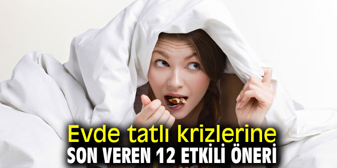 Evde tatlı krizlerine son veren 12 etkili öneri