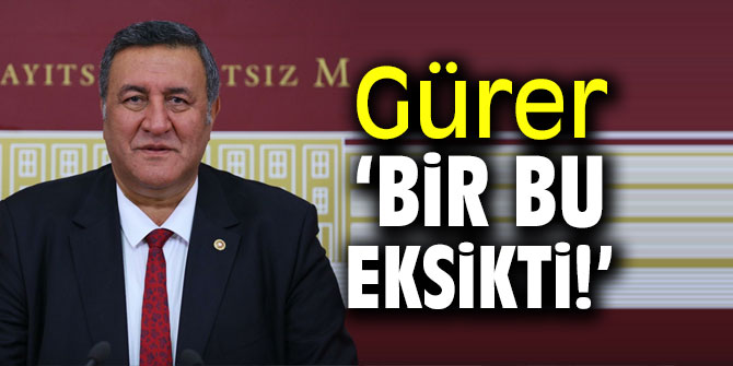 Gürer “Bir bu eksikti!”