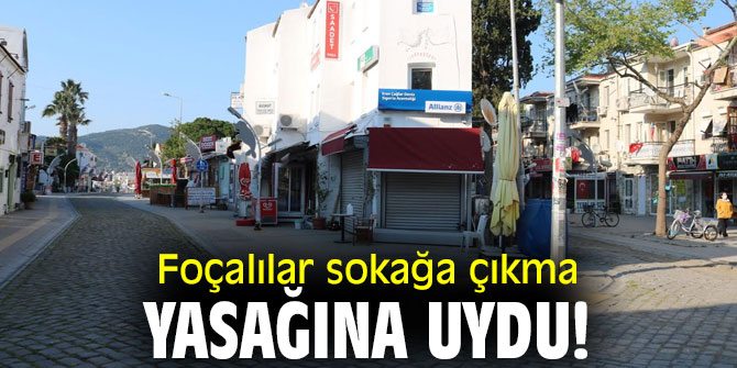 Foçalılar sokağa çıkma yasağına uydu!