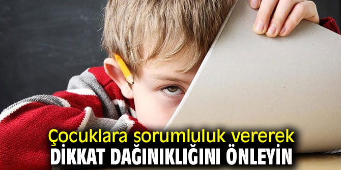 Çocuklara sorumluluk vererek dikkat dağınıklığını önleyin