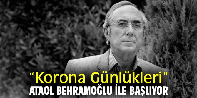 “Korona Günlükleri” Ataol Behramoğlu ile başlıyor