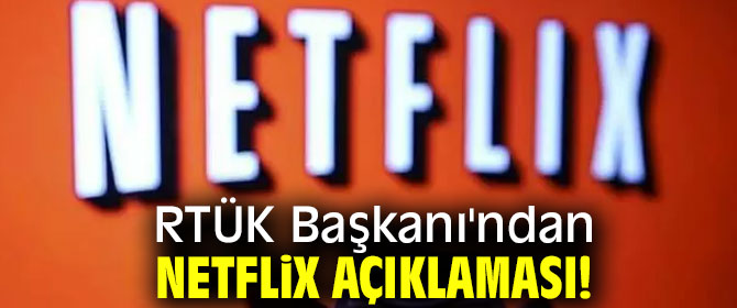 RTÜK Başkanı'ndan flaş Netflix açıklaması!