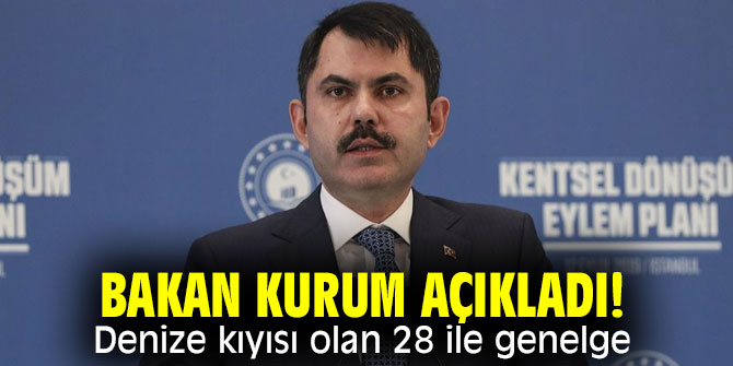 Bakan Kurum'dan flaş açıklamalar! Denize kıyısı olan 28 ile genelge