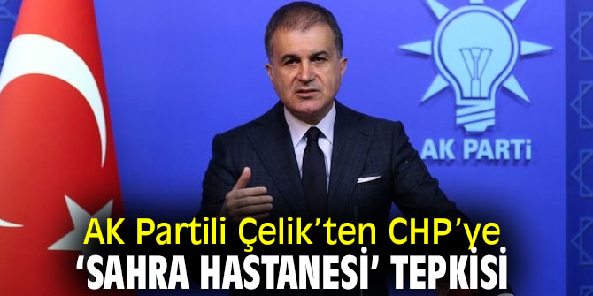 AK Partili Çelik’ten CHP’ye ‘Sahra Hastanesi’ tepkisi