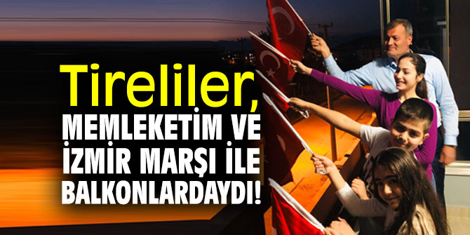 Tireliler, balkonlarından İzmir marşını söyledi!
