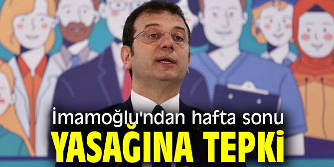 İmamoğlu'ndan hafta sonu yasağına tepki