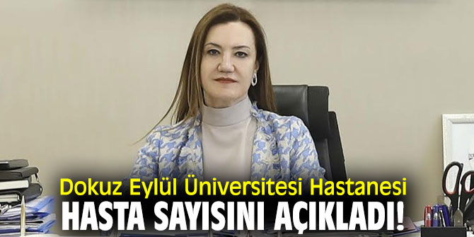 Dokuz Eylül Üniversitesi hastanesi hasta sayısını açıkladı!