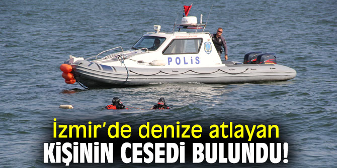  İzmir’de denize atlayan kişinin cesedi bulundu!