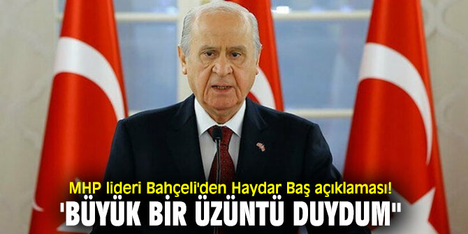 MHP lideri Bahçeli'den Haydar Baş açıklaması!  'Büyük bir üzüntü duydum"