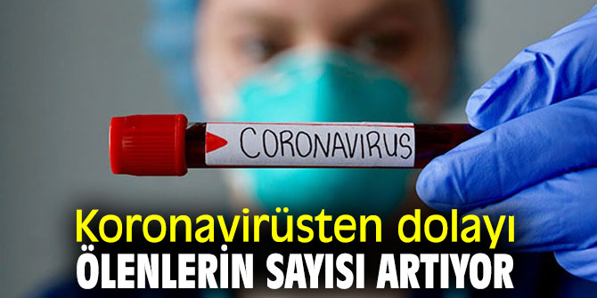 Koronavirüsten dolayı ölenlerin sayısı artıyor