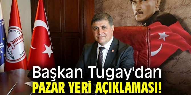 Başkan Tugay'dan Pazar yeri açıklaması!