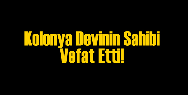 Ünlü Kolonyacı Vefat Etti
