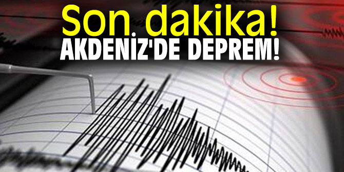 Akdeniz'de 4.7 büyüklüğünde deprem!