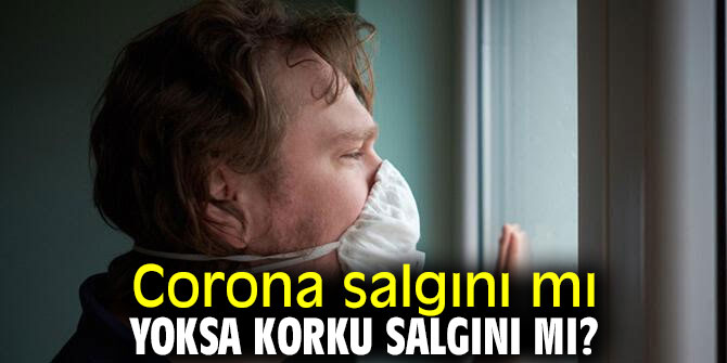 Corona salgını mı yoksa korku salgını mı?
