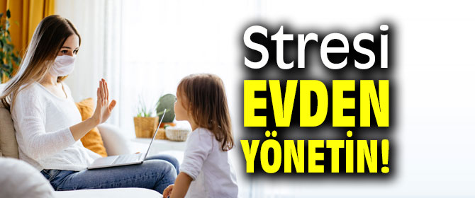 Stresi evden yönetin!