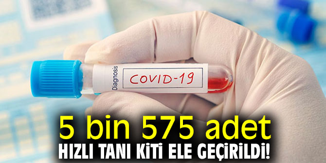5 bin 575 adet hızlı tanı kiti ele geçirildi!
