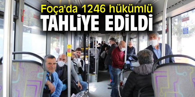 Foça'da 1246 hükümlü tahliye edildi!
