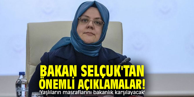 Bakan Selçuk'tan önemli açıklamalar! 'Yaşlıların masraflarını bakanlık karşılayacak'