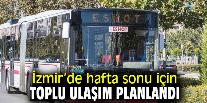 İzmir’de hafta sonu için toplu ulaşım planlandı