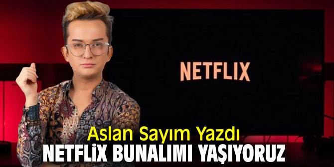 Netflix Bunalımı Yaşıyoruz